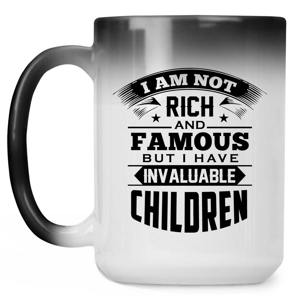 I Am Not Rich & Famous, But I Have Invaluable Children - 15 Oz Color Changing Mug