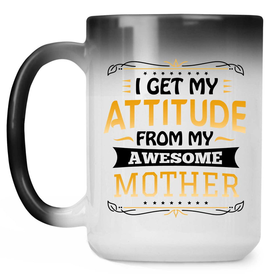 I Get My Attitude From My Awesome Mother - 15 Oz Color Changing Mug