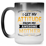 I Get My Attitude From My Awesome Mother - 15 Oz Color Changing Mug