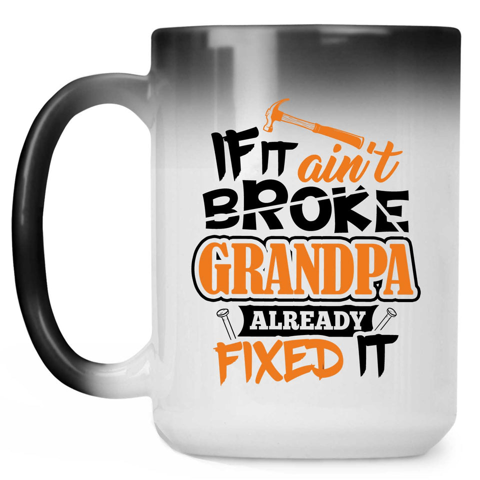 If It Ain't Broke, Grandpa Already Fixed It - 15 Oz Color Changing Mug