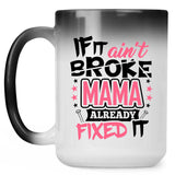 If It Ain't Broke, MAMA Already Fixed It - 15 Oz Color Changing Mug