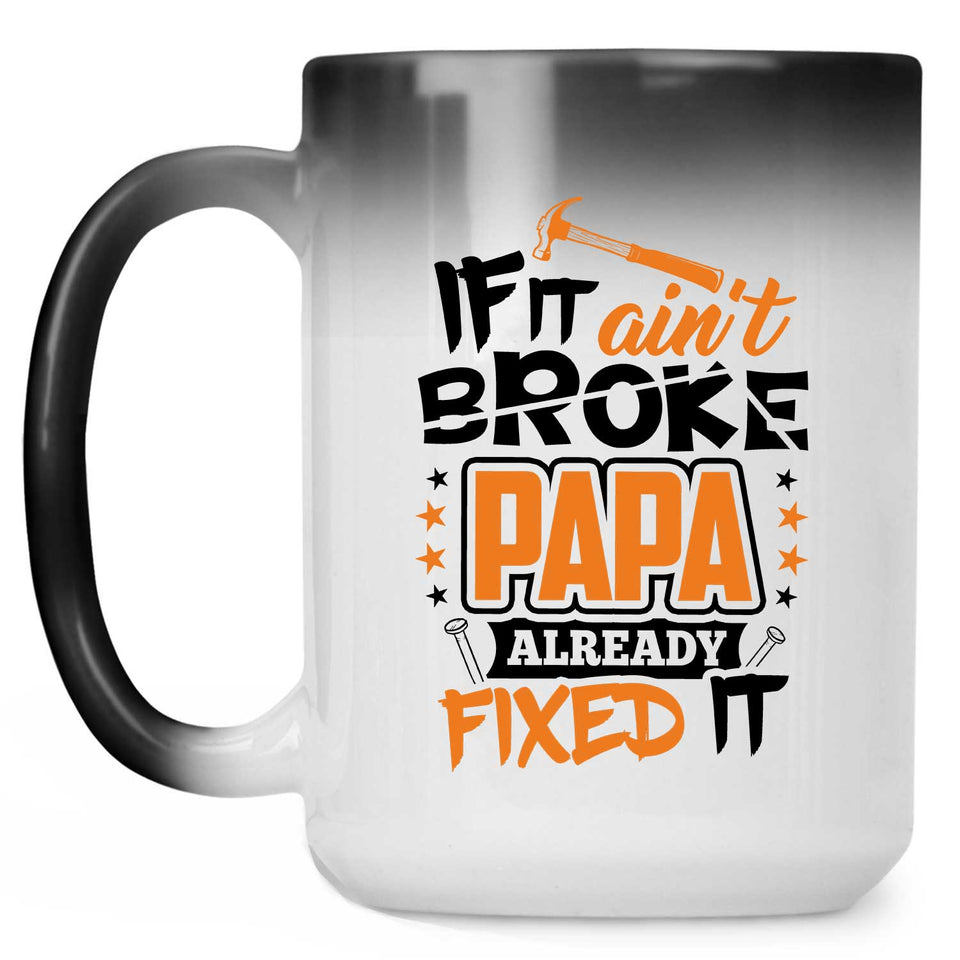If It Ain't Broke, PAPA Already Fixed It - 15 Oz Color Changing Mug