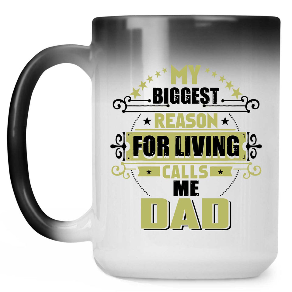 My Biggest Reason For Living Calls Me Dad - 15 Oz Color Changing Mug
