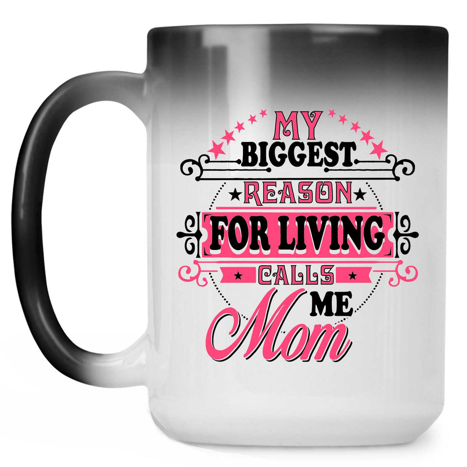 My Biggest Reason For Living Calls Me Mom - 15 Oz Color Changing Mug