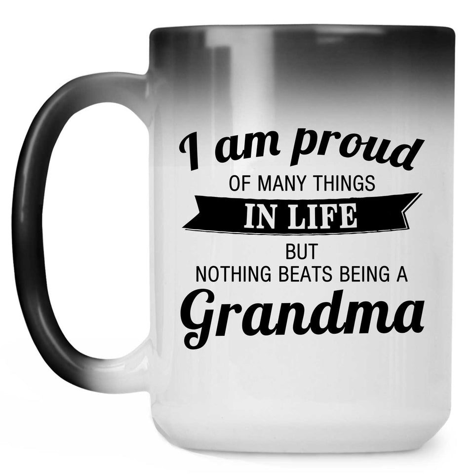Proud of Many Things In Life, Nothing Beats Being a Grandma - 15 Oz Color Changing Mug