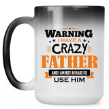 Warning I Have A Crazy Father & I Am Not Afraid To Use Him - 15 Oz Color Changing Mug