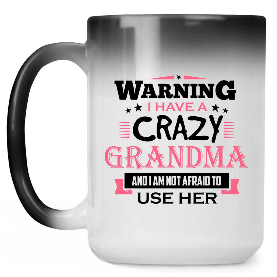 Warning I Have A Crazy Grandma & I Am Not Afraid To Use Her - 15 Oz Color Changing Mug