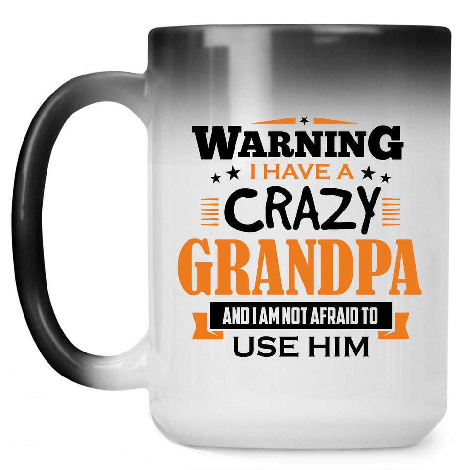 Warning I Have A Crazy Grandpa & I Am Not Afraid To Use Him - 15 Oz Color Changing Mug