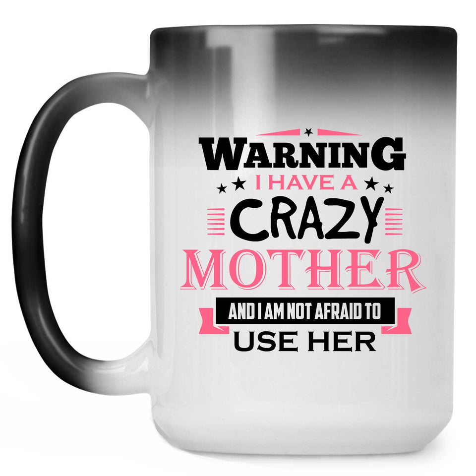 Warning I Have A Crazy Mother & I Am Not Afraid To Use Her - 15 Oz Color Changing Mug