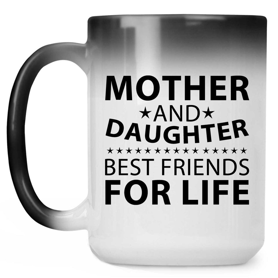 Mother and Daughter, Best Friends For Life - 15 Oz Color Changing Mug