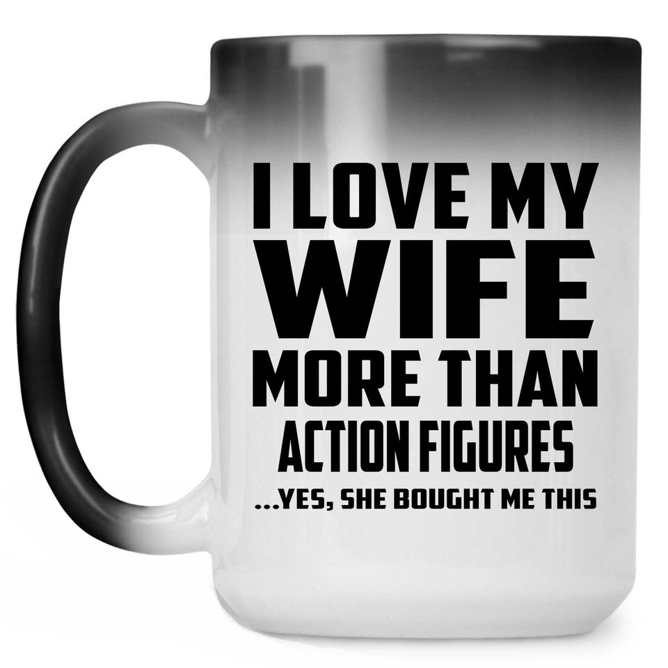 I Love My Wife More Than Action Figures - 15 Oz Color Changing Mug