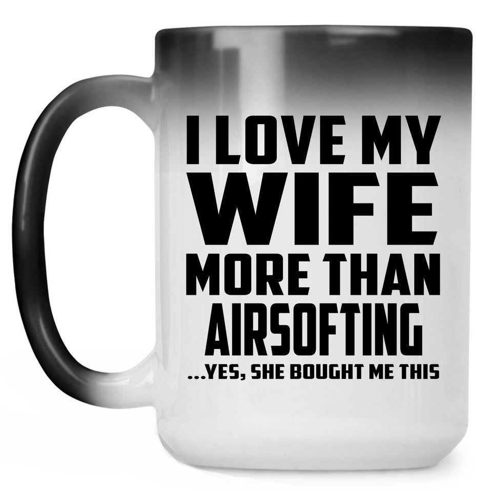 I Love My Wife More Than Airsofting - 15 Oz Color Changing Mug