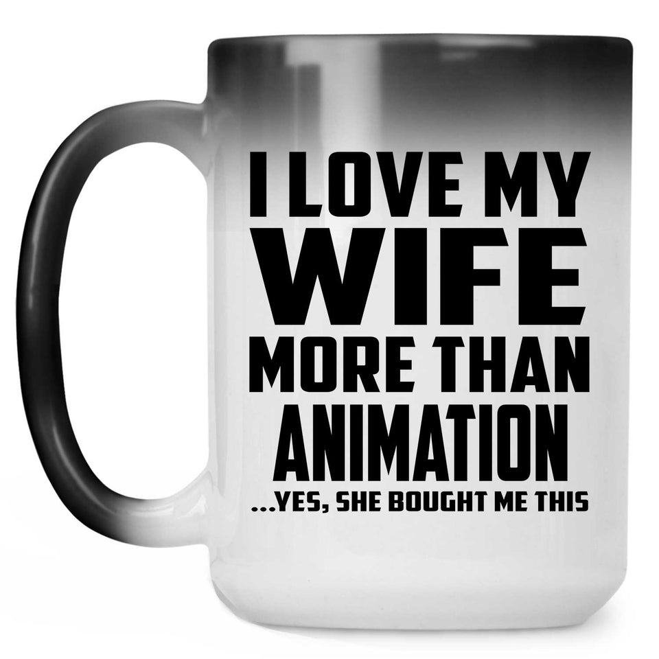 I Love My Wife More Than Animation - 15 Oz Color Changing Mug
