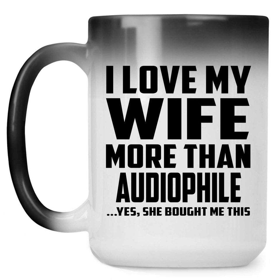 I Love My Wife More Than Audiophile - 15 Oz Color Changing Mug
