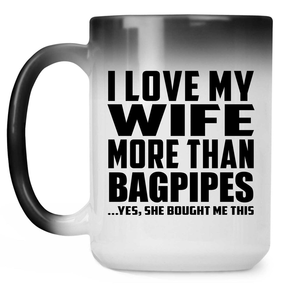 I Love My Wife More Than Bagpipes - 15 Oz Color Changing Mug