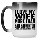 I Love My Wife More Than Ball Badminton - 15 Oz Color Changing Mug