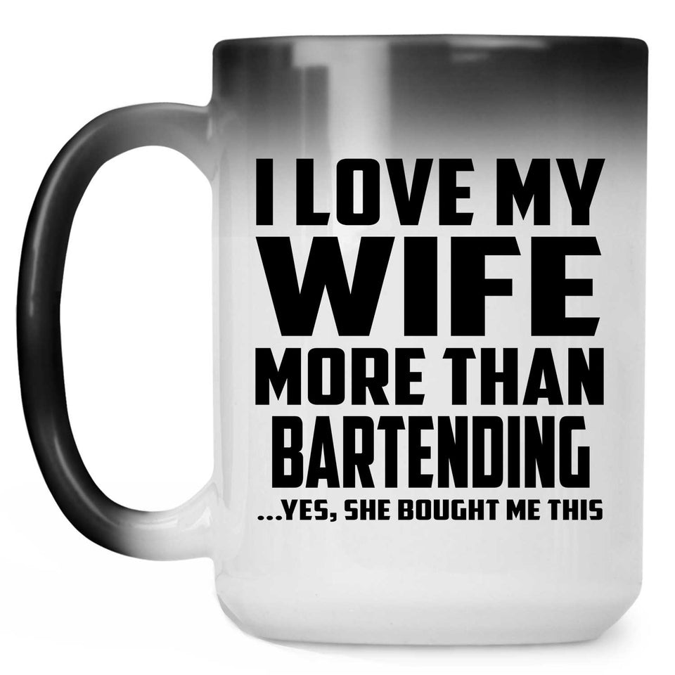 I Love My Wife More Than Bartending - 15 Oz Color Changing Mug
