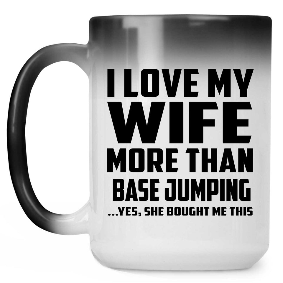 I Love My Wife More Than Base Jumping - 15 Oz Color Changing Mug