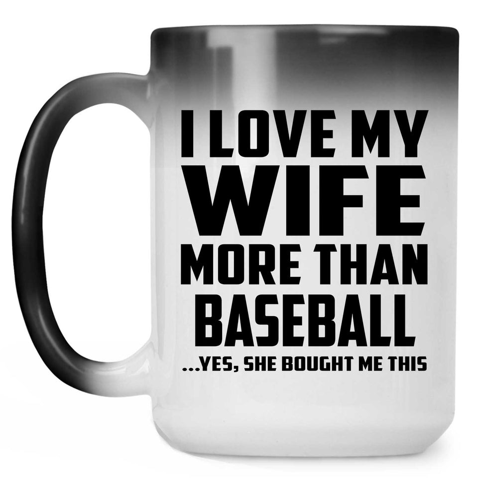 I Love My Wife More Than Baseball - 15 Oz Color Changing Mug