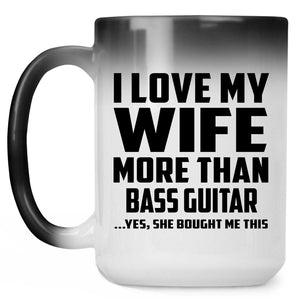I Love My Wife More Than Bass Guitar - 15 Oz Color Changing Mug