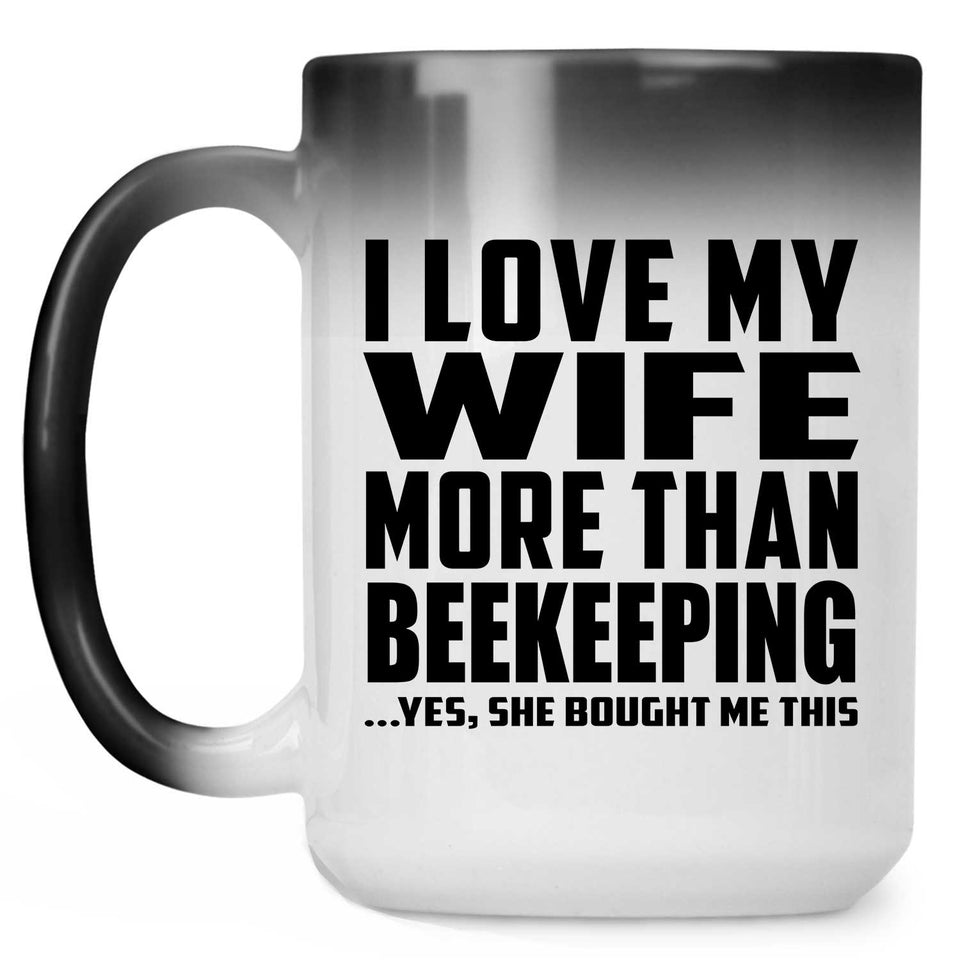 I Love My Wife More Than Beekeeping - 15 Oz Color Changing Mug