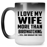 I Love My Wife More Than Birdwatching - 15 Oz Color Changing Mug