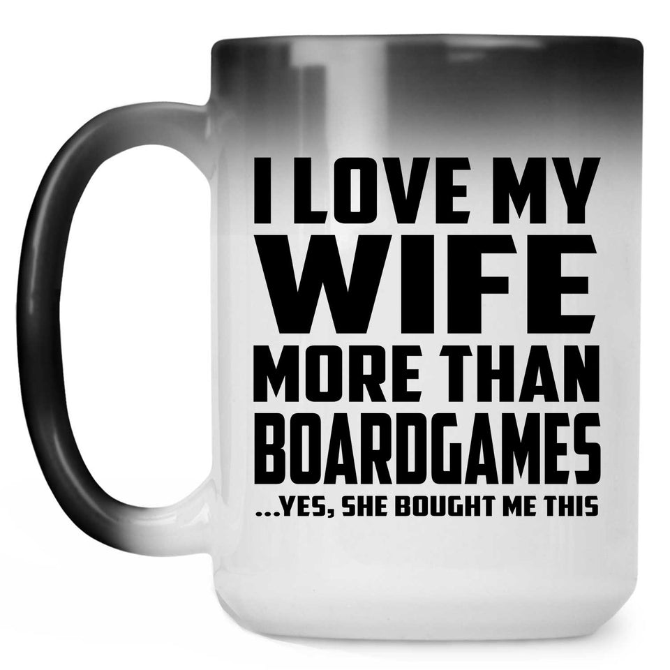 I Love My Wife More Than BoardGames - 15 Oz Color Changing Mug