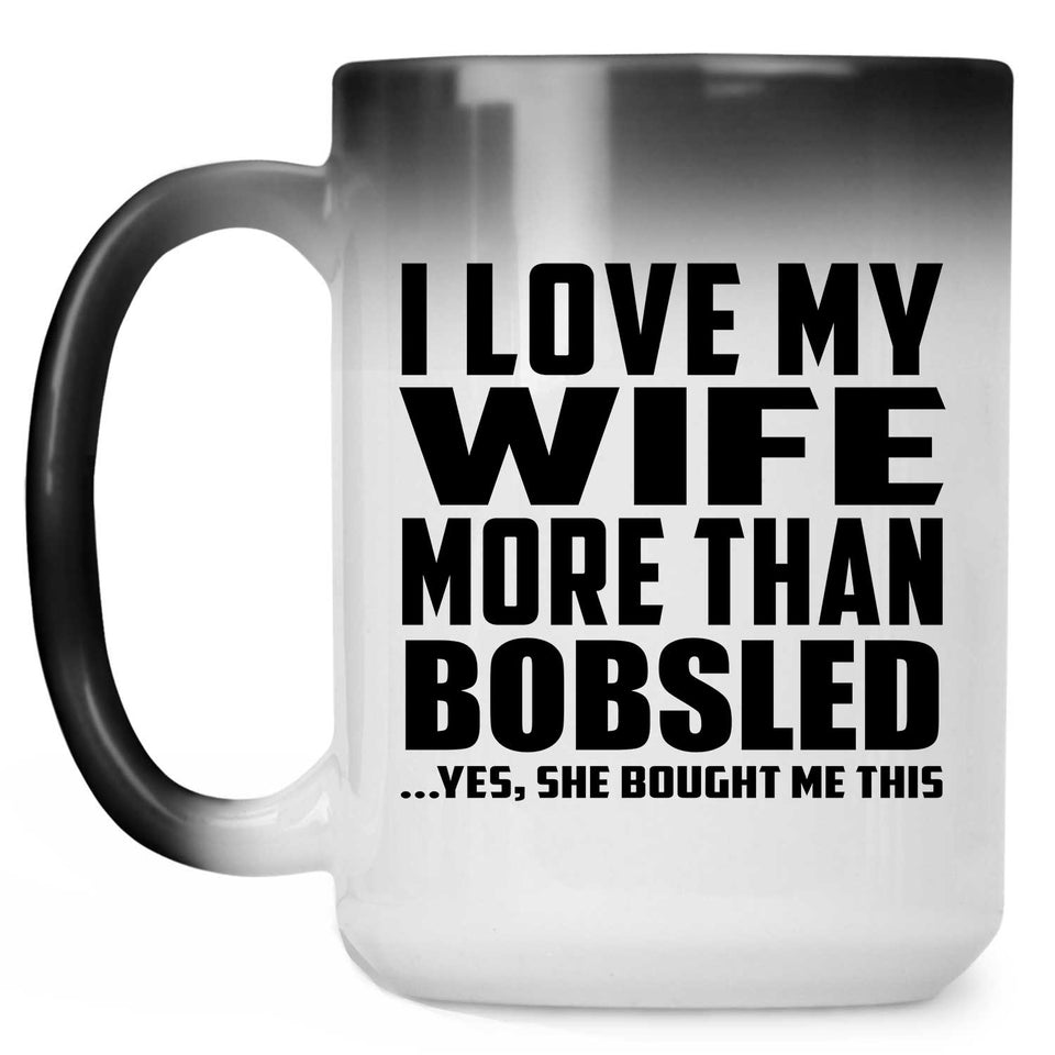 I Love My Wife More Than Bobsled - 15 Oz Color Changing Mug