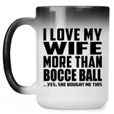 I Love My Wife More Than Bocce Ball - 15 Oz Color Changing Mug
