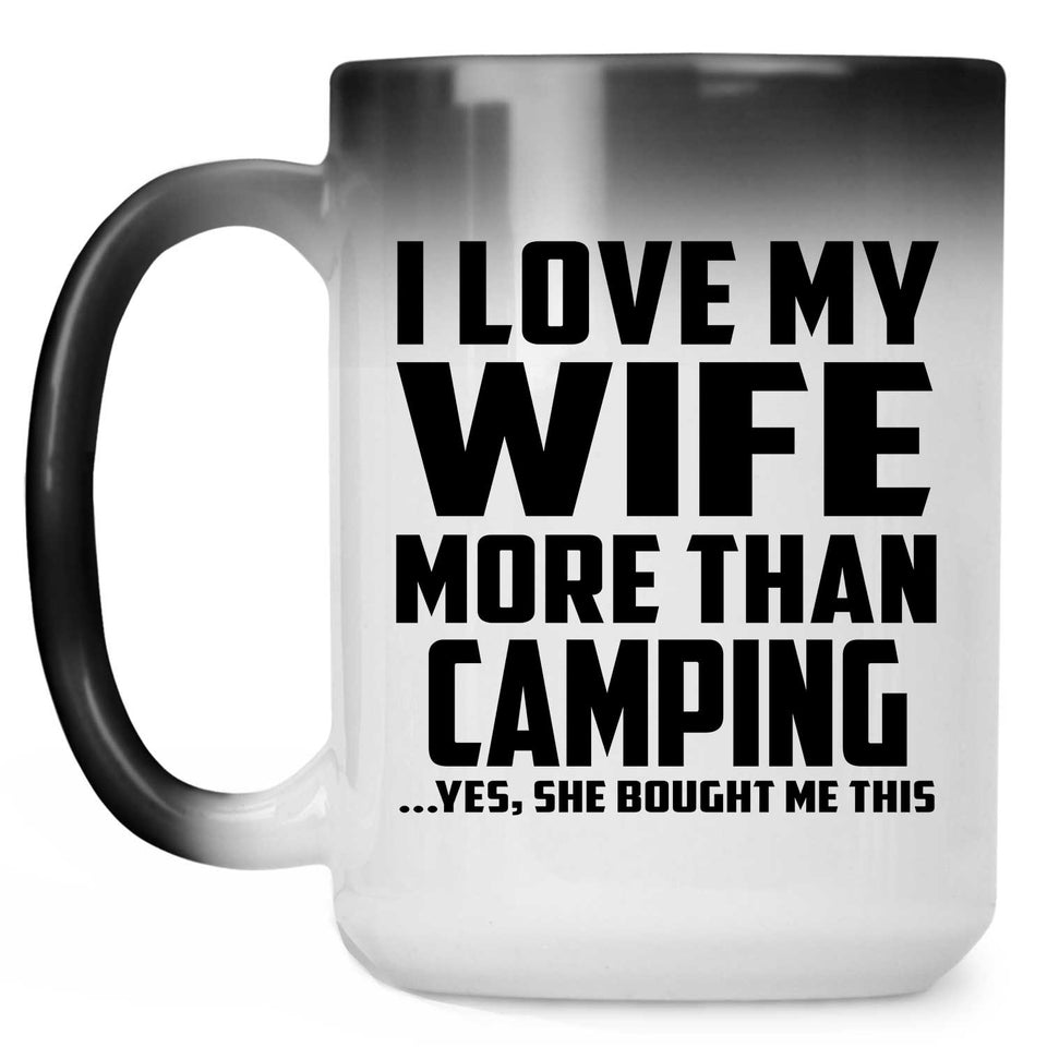 I Love My Wife More Than Camping - 15 Oz Color Changing Mug