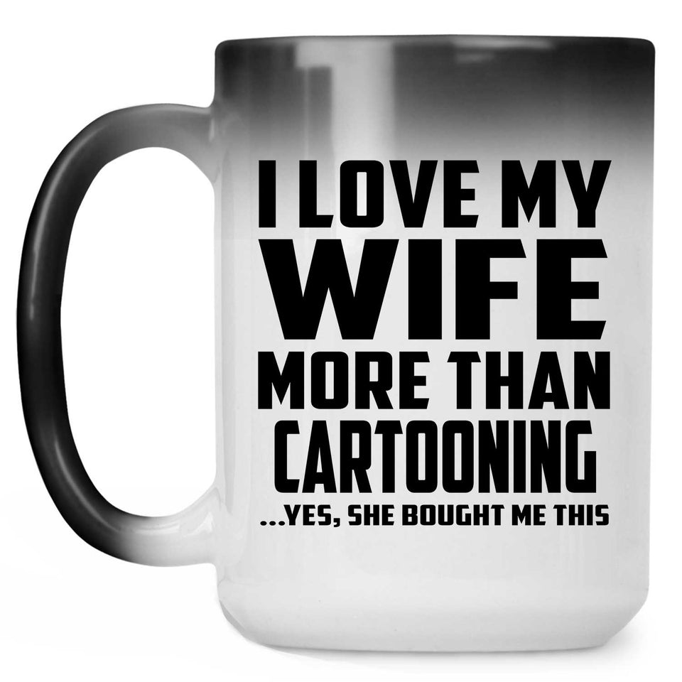 I Love My Wife More Than Cartooning - 15 Oz Color Changing Mug