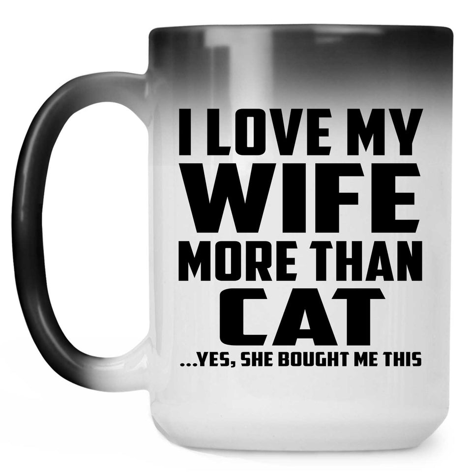 I Love My Wife More Than Cat - 15 Oz Color Changing Mug