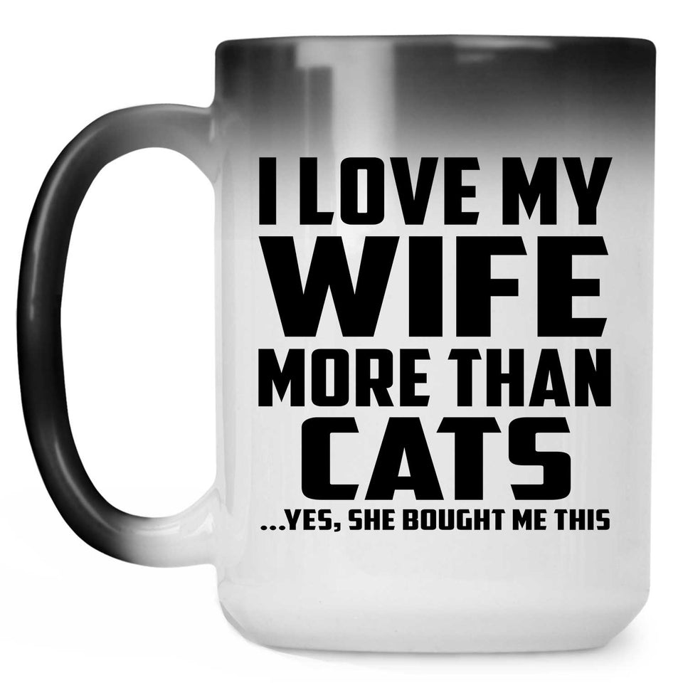 I Love My Wife More Than Cats - 15 Oz Color Changing Mug