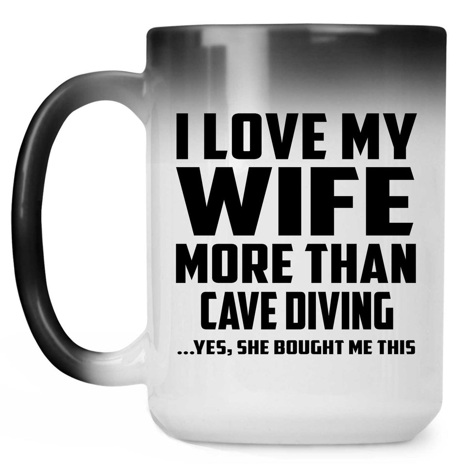 I Love My Wife More Than Cave Diving - 15 Oz Color Changing Mug