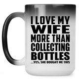 I Love My Wife More Than Collecting Bottles - 15 Oz Color Changing Mug
