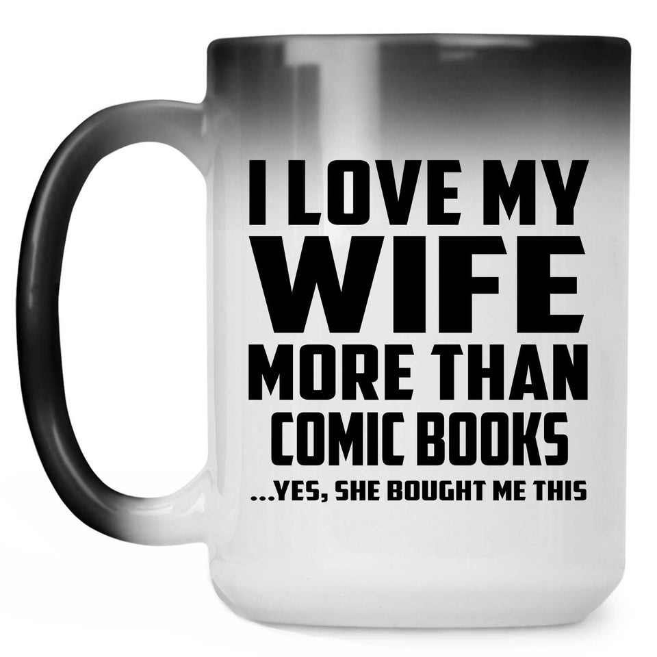 I Love My Wife More Than Comic Books - 15 Oz Color Changing Mug