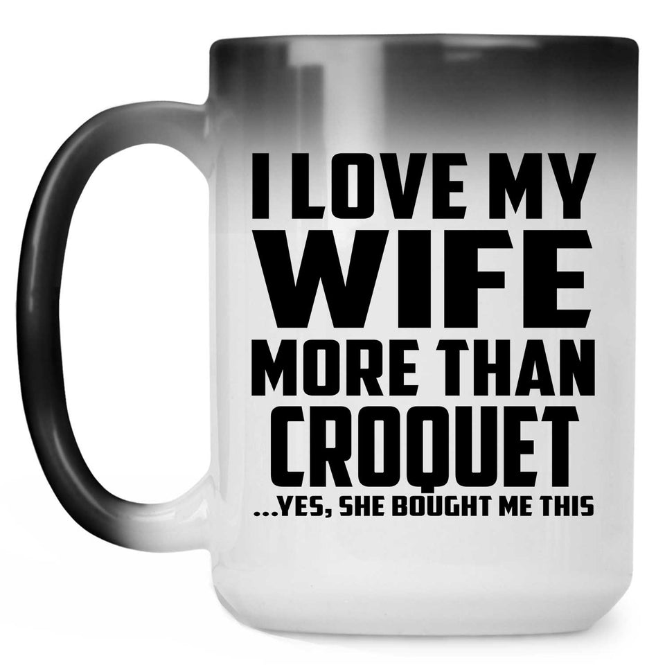 I Love My Wife More Than Croquet - 15 Oz Color Changing Mug
