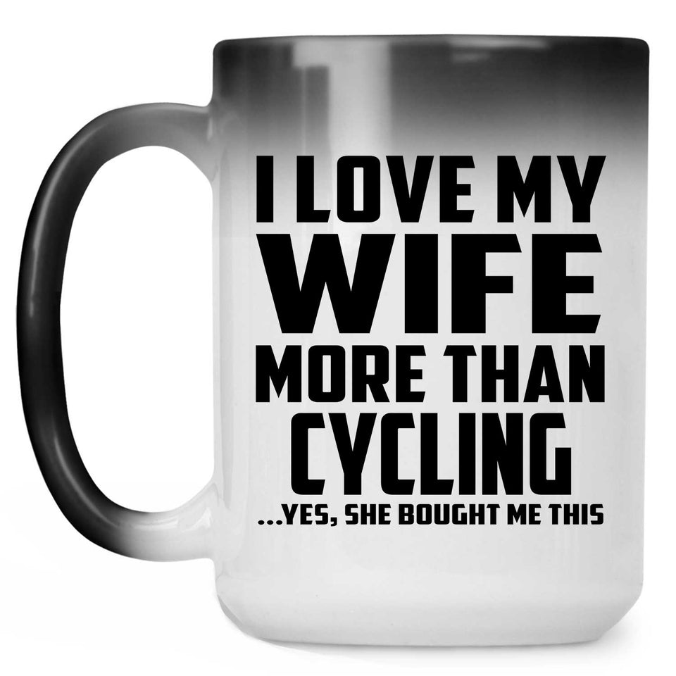I Love My Wife More Than Cycling - 15 Oz Color Changing Mug