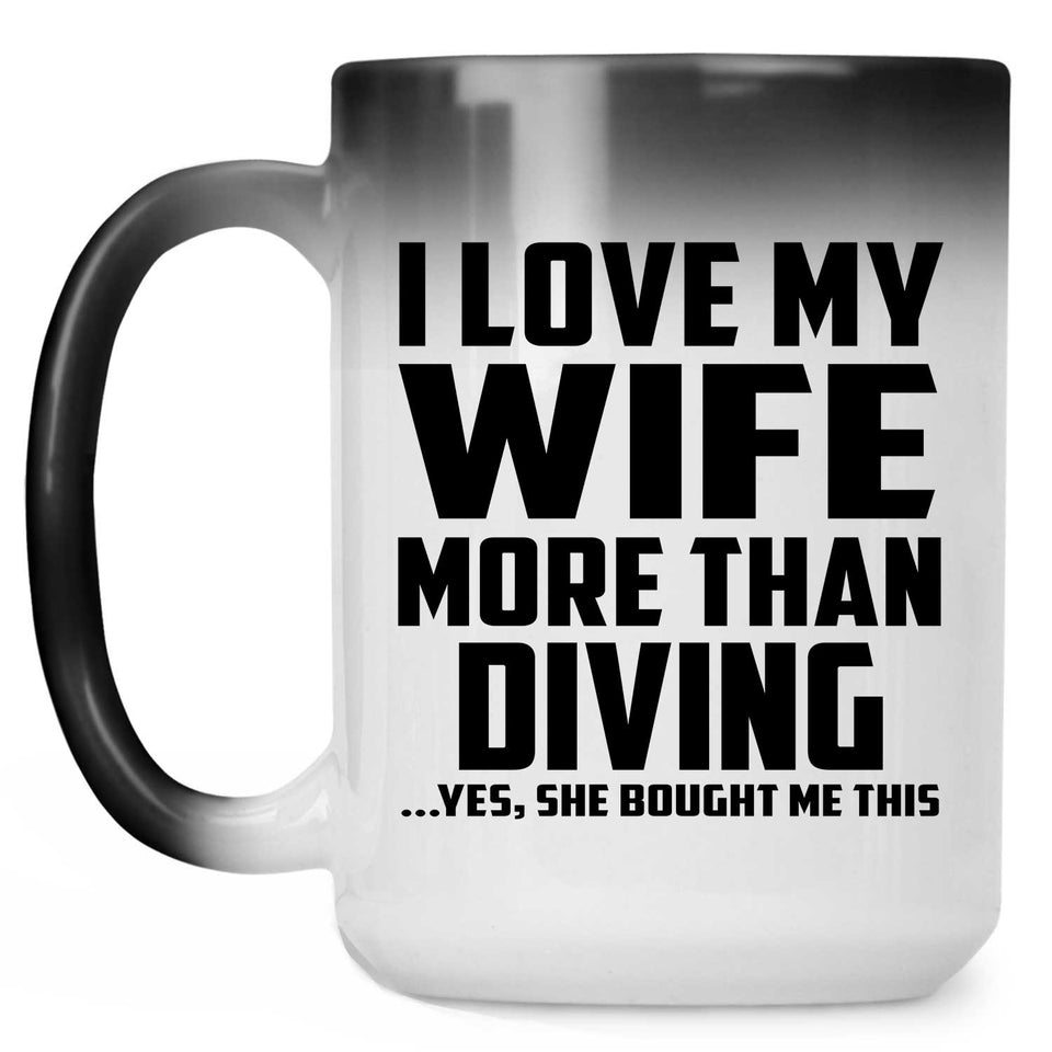 I Love My Wife More Than Diving - 15 Oz Color Changing Mug