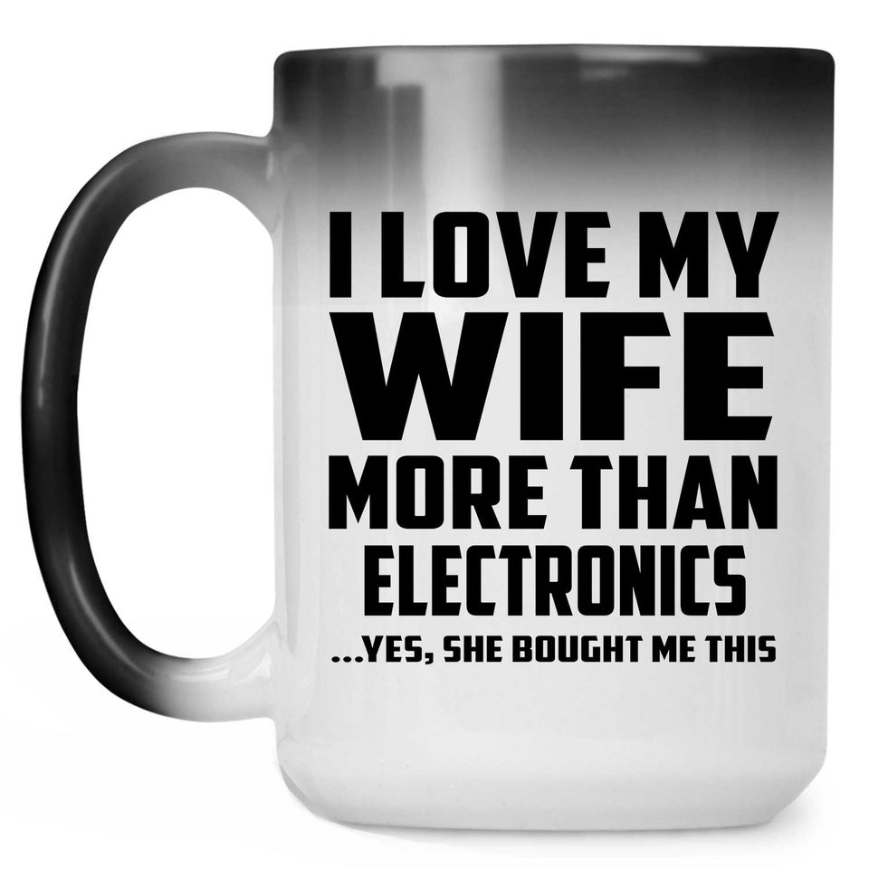 I Love My Wife More Than Electronics - 15 Oz Color Changing Mug