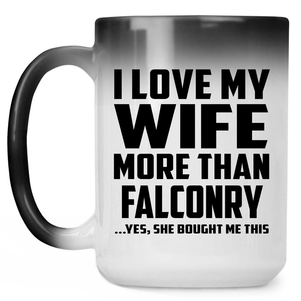 I Love My Wife More Than Falconry - 15 Oz Color Changing Mug
