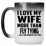 I Love My Wife More Than Fly Tying - 15 Oz Color Changing Mug