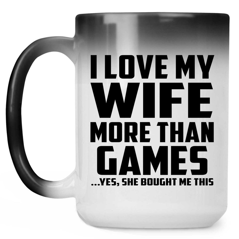 I Love My Wife More Than Games - 15 Oz Color Changing Mug