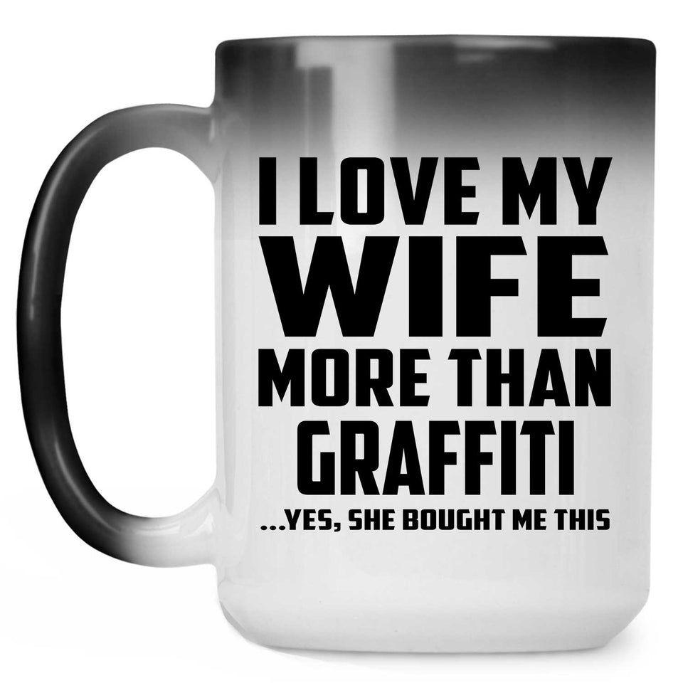 I Love My Wife More Than Graffiti - 15 Oz Color Changing Mug
