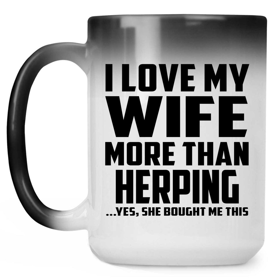 I Love My Wife More Than Herping - 15 Oz Color Changing Mug