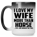 I Love My Wife More Than Horse - 15 Oz Color Changing Mug