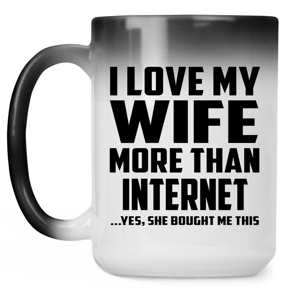 I Love My Wife More Than Internet - 15 Oz Color Changing Mug