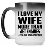 I Love My Wife More Than Jet Engines - 15 Oz Color Changing Mug