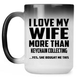 I Love My Wife More Than Keychain Collecting - 15 Oz Color Changing Mug