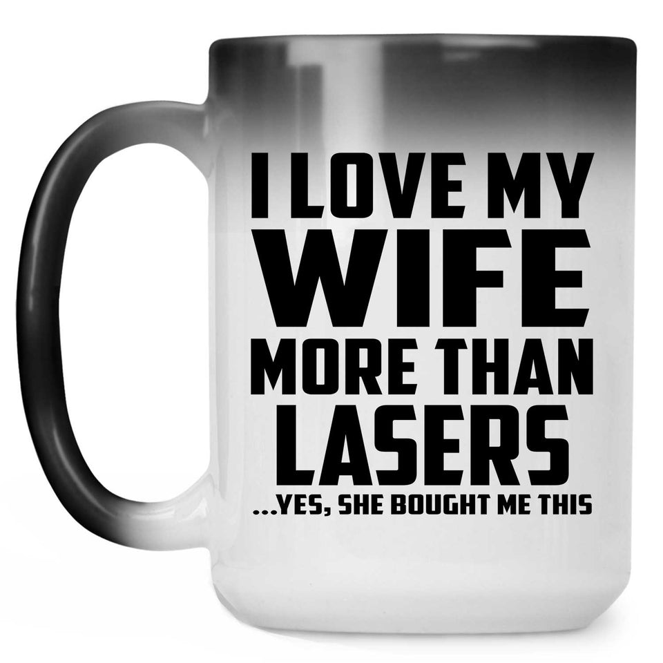 I Love My Wife More Than Lasers - 15 Oz Color Changing Mug